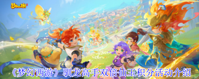 《梦幻西游》驯龙高手双倍仙玉积分活动介绍