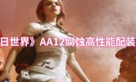 《七日世界》AA12腐蚀高性能配装推荐(《七日世界》PC端公测)