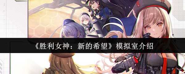 《胜利女神：新的希望》模拟室介绍