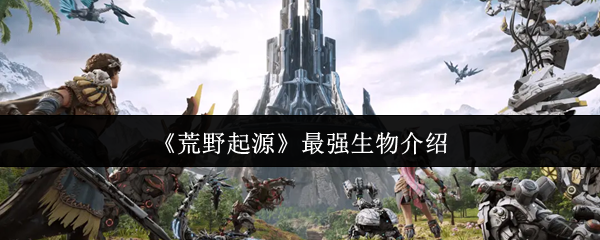 《荒野起源》最强生物介绍