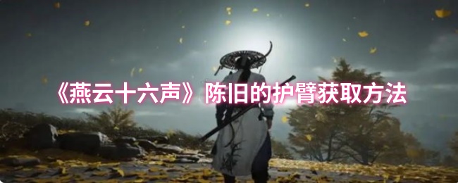 《燕云十六声》陈旧的护臂获取方法