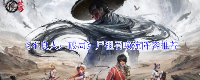 《不良人：破局》尸祖召唤流阵容推荐
