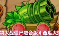 《植物大战僵尸融合版》西瓜大炮介绍(植物大战僵尸)