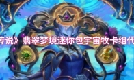 《炉石传说》翡翠梦境迷你包宇宙牧卡组代码分享(炉石传说frozen)