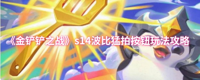 《金铲铲之战》s14波比猛拍按钮玩法攻略