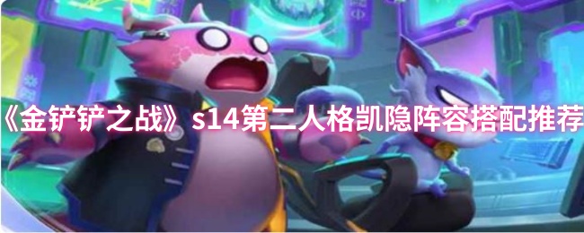 《金铲铲之战》s14第二人格凯隐阵容搭配推荐