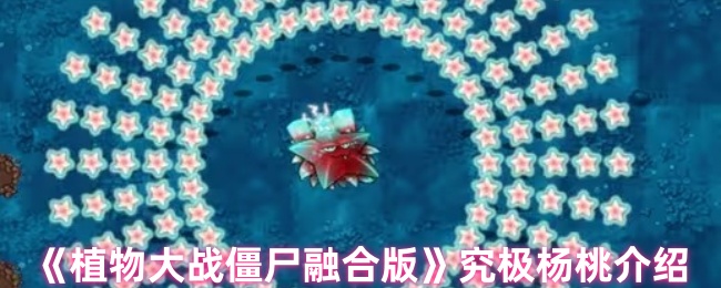 《植物大战僵尸融合版》究极杨桃介绍