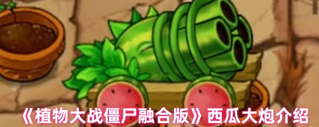 《植物大战僵尸融合版》西瓜大炮介绍