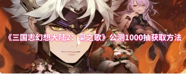 《三国志幻想大陆2：枭之歌》公测1000抽获取方法