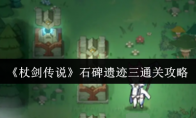 《杖剑传说》石碑遗迹三通关攻略(杖与剑的wistoria吧)