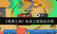 《英勇之地》玩具工坊玩法介绍(英勇之气)