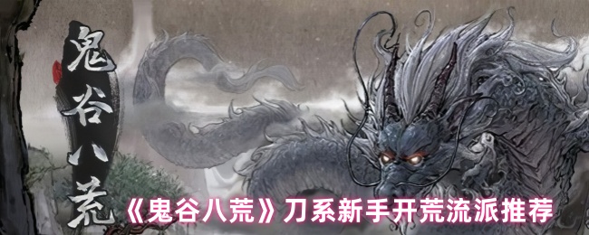 《鬼谷八荒》刀系新手开荒流派推荐