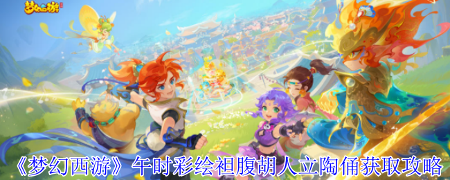 《梦幻西游》午时彩绘袒腹胡人立陶俑获取攻略