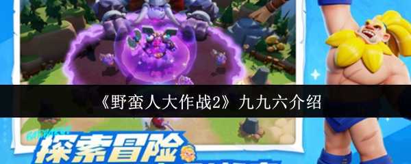 《野蛮人大作战2》九九六介绍