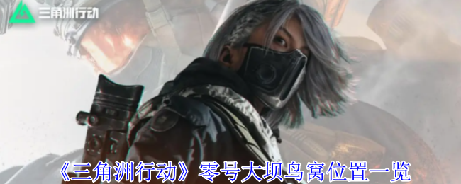 《三角洲行动》零号大坝鸟窝位置一览