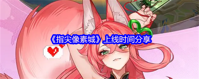 《指尖像素城》上线时间分享