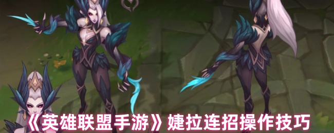 《英雄联盟手游》婕拉连招操作技巧
