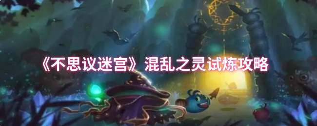 《不思议迷宫》混乱之灵试炼攻略