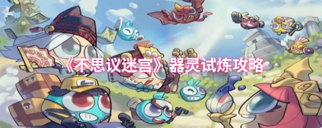 《不思议迷宫》器灵试炼攻略