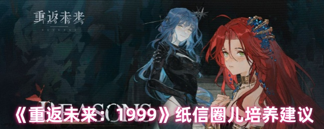 《重返未来：1999》纸信圈儿培养建议