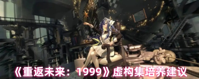 《重返未来：1999》虚构集培养建议