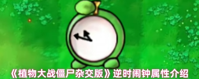 《植物大战僵尸杂交版》逆时闹钟属性介绍