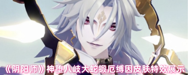 《阴阳师》神堕八岐大蛇锻厄缚因皮肤特效展示
