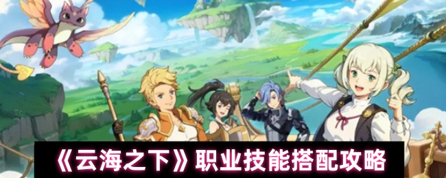 《云海之下》职业技能搭配攻略
