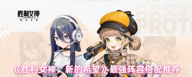 《胜利女神：新的希望》最强阵容搭配推荐