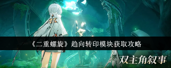 《二重螺旋》趋向转印模块获取攻略