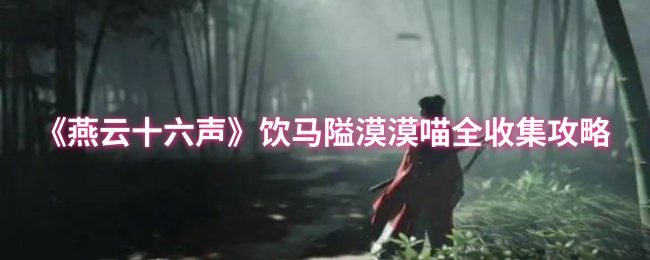《燕云十六声》饮马隘漠漠喵全收集攻略
