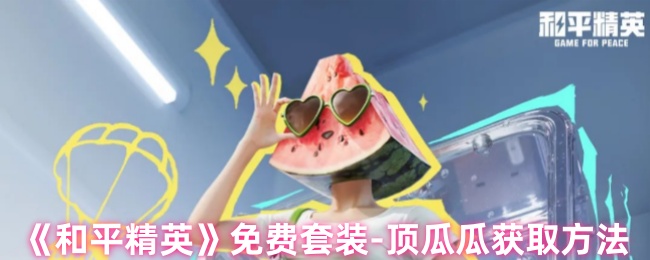 《和平精英》免费套装-顶瓜瓜获取方法
