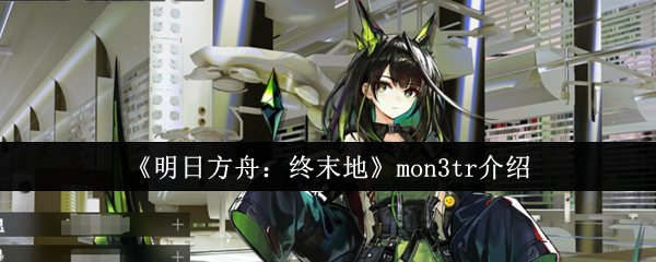 《明日方舟：终末地》mon3tr介绍