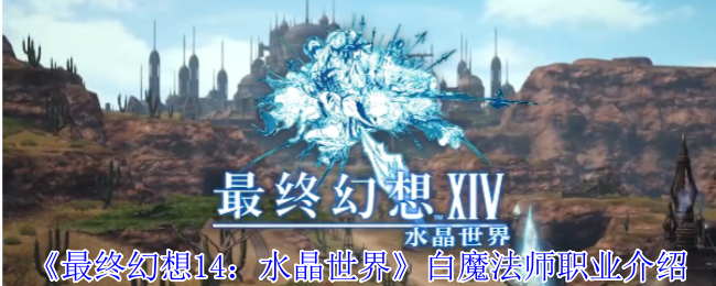 《最终幻想14：水晶世界》白魔法师职业介绍