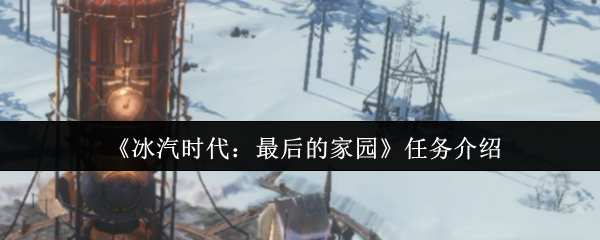 《冰汽时代：最后的家园》任务介绍