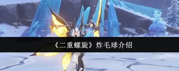 《二重螺旋》炸毛球介绍