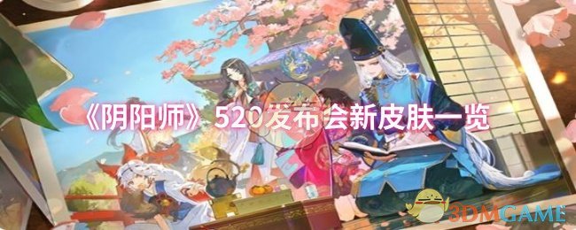 《阴阳师》520发布会新皮肤一览