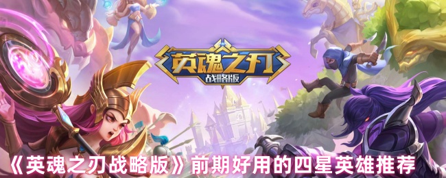 《英魂之刃战略版》前期好用的四星英雄推荐