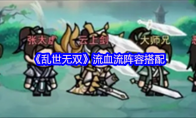 《乱世无双》流血流阵容搭配(《乱世无双》流血在线阅读)