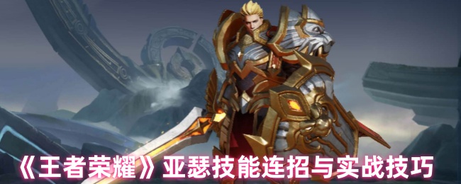 《王者荣耀》亚瑟技能连招与实战技巧
