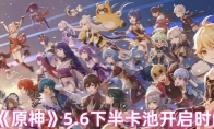 《原神》5.6下半卡池开启时间(原神2021下载)