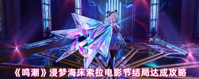 《鸣潮》浸梦海床索拉电影节结局达成攻略