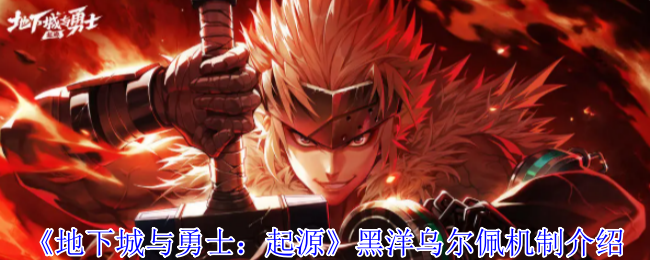 《地下城与勇士：起源》黑洋乌尔佩机制介绍