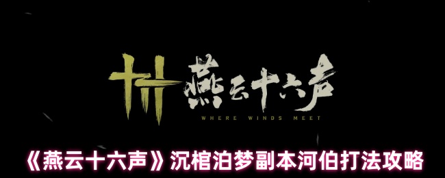 《燕云十六声》沉棺泊梦副本河伯打法攻略