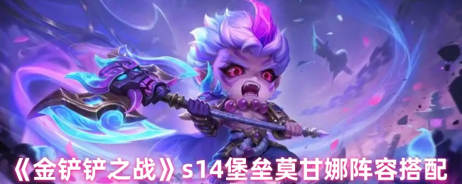 《金铲铲之战》s14堡垒莫甘娜阵容搭配