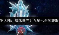 《斗罗大陆:猎魂世界》九星七杀剑获取攻略(斗罗大陆猎魂行动)