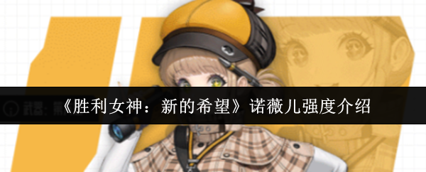 《胜利女神：新的希望》诺薇儿强度介绍
