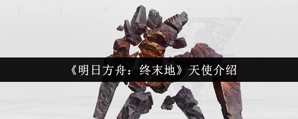 《明日方舟：终末地》天使介绍