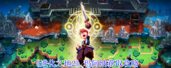 《进化之地2》玛阿纳获取攻略