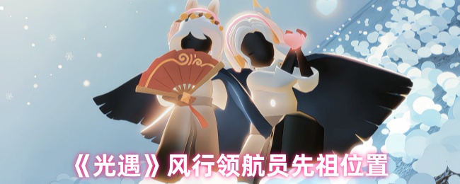 《光遇》风行领航员先祖位置